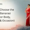 How to Choose the Perfect Banarasi Saree (For Body, Budget & Occasion)