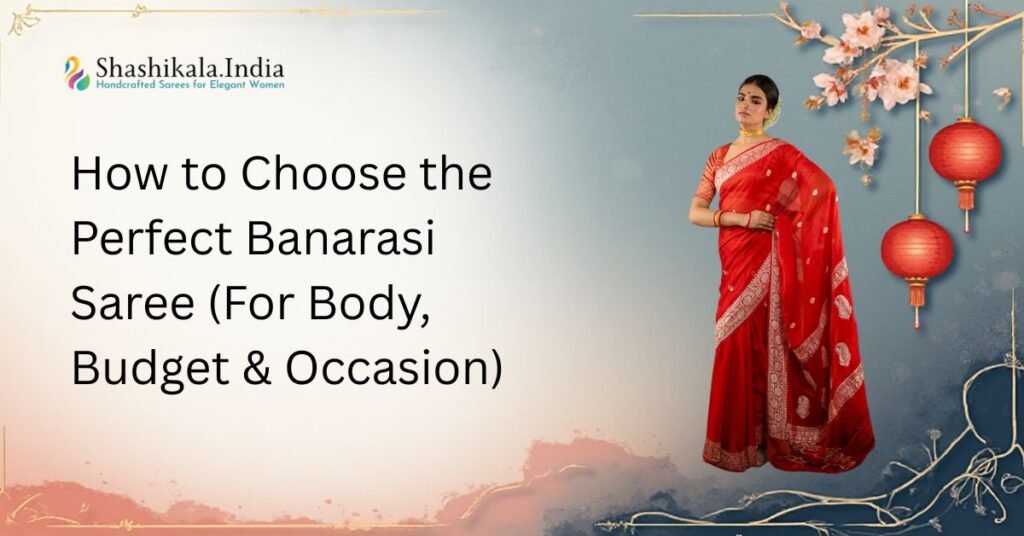 How to Choose the Perfect Banarasi Saree (For Body, Budget & Occasion)